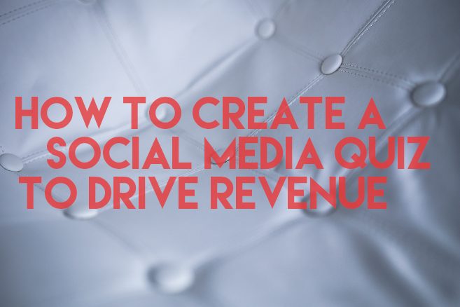 How To Create A Social Media Quiz To Drive Revenue