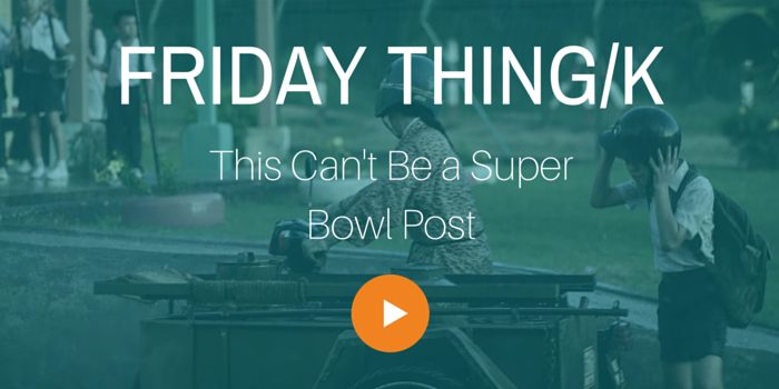 FRIDAY THING_K_CantBeSuperBowl