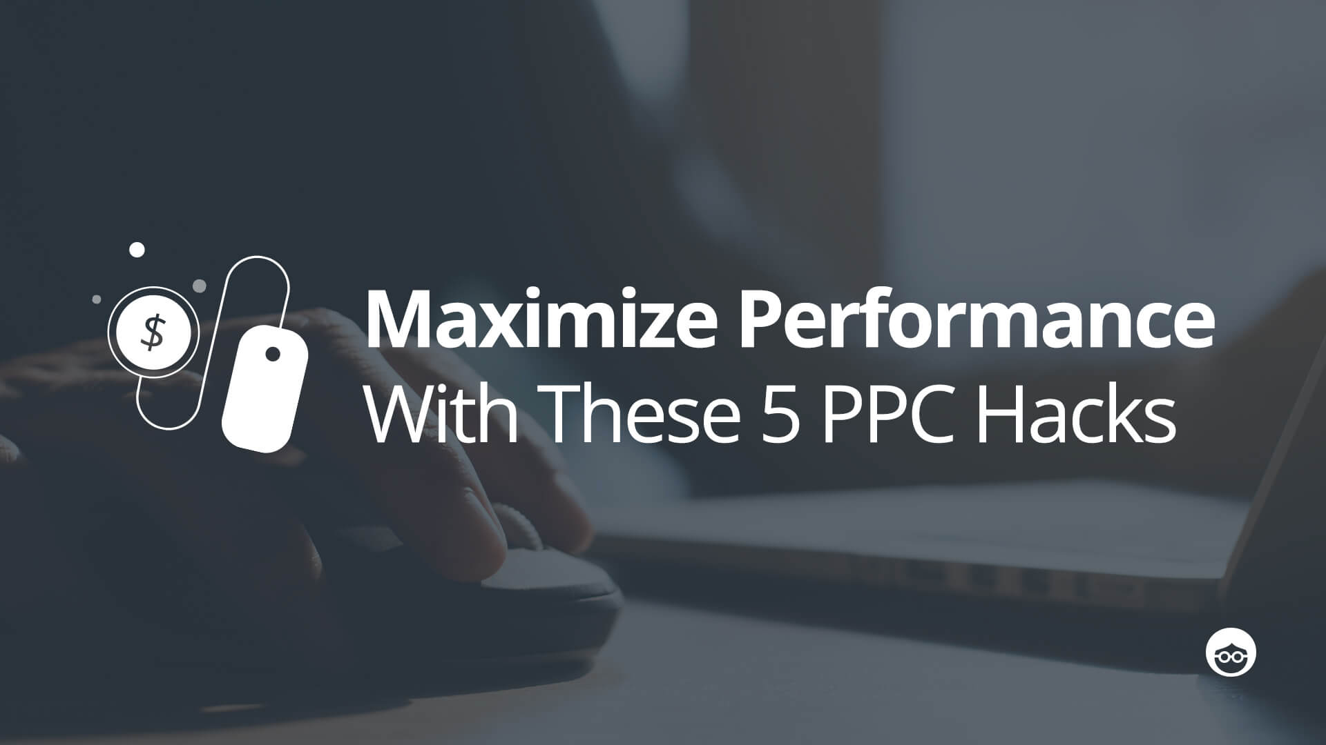 5 PPC Best Practices to Maximize Performance