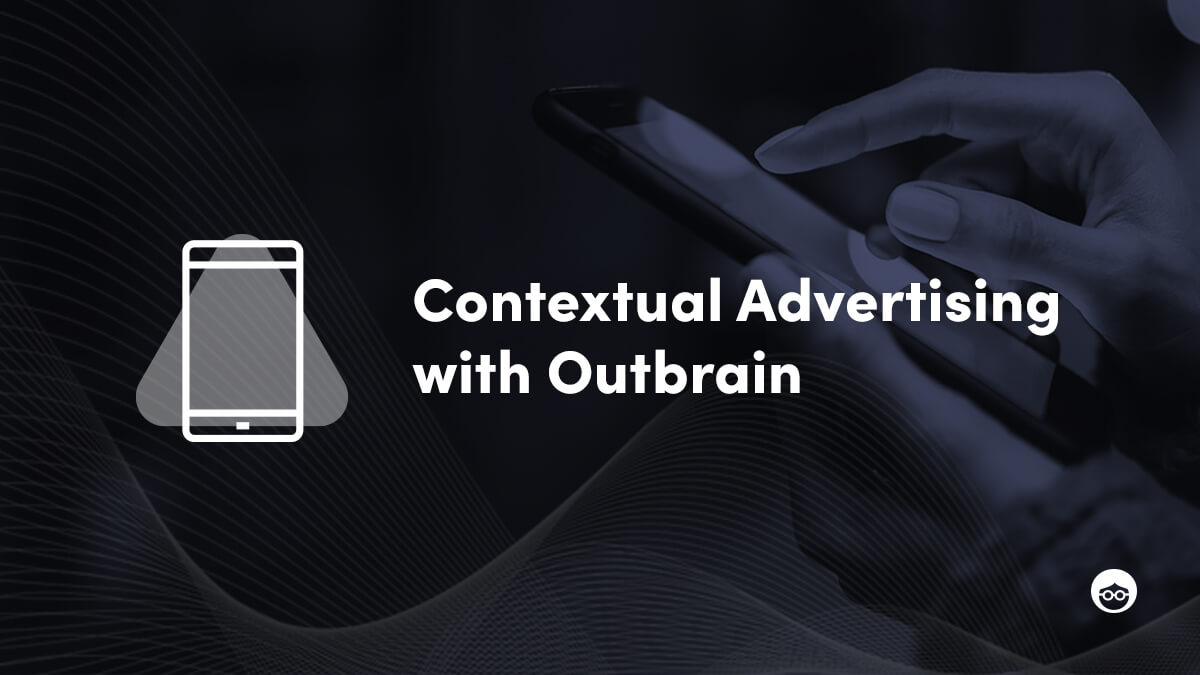Contextual 2.0: How Outbrain is Pioneering the Future of Digital Advertising